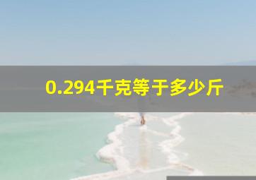 0.294千克等于多少斤