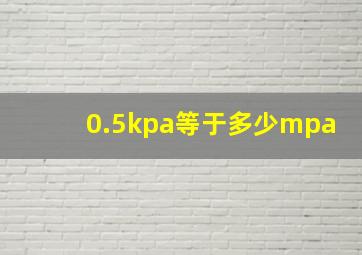 0.5kpa等于多少mpa