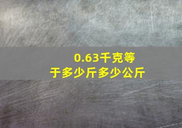 0.63千克等于多少斤多少公斤