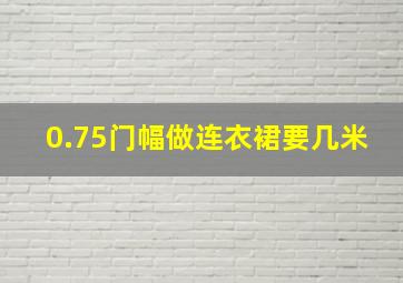 0.75门幅做连衣裙要几米