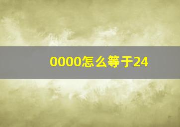 0000怎么等于24