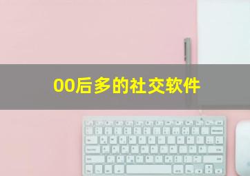 00后多的社交软件