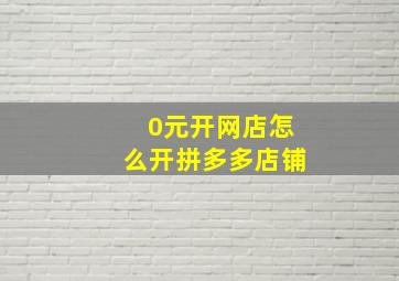 0元开网店怎么开拼多多店铺