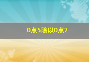 0点5除以0点7