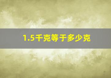 1.5千克等于多少克