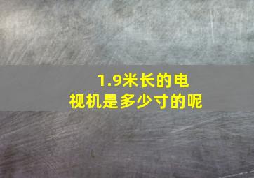 1.9米长的电视机是多少寸的呢