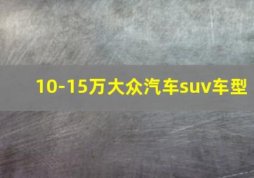 10-15万大众汽车suv车型