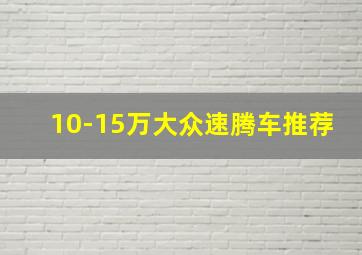 10-15万大众速腾车推荐