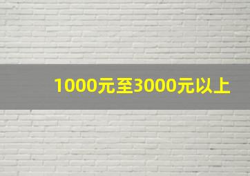 1000元至3000元以上