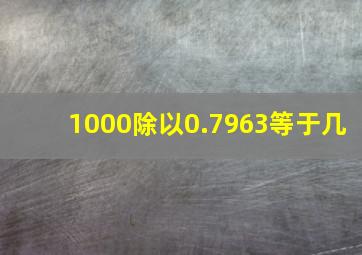 1000除以0.7963等于几