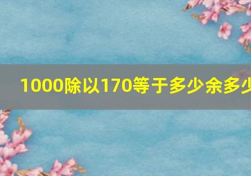 1000除以170等于多少余多少