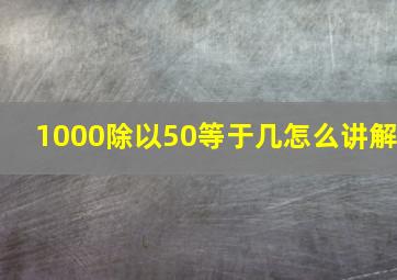 1000除以50等于几怎么讲解