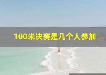 100米决赛是几个人参加