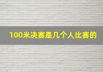 100米决赛是几个人比赛的