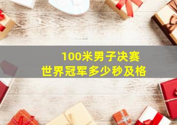 100米男子决赛世界冠军多少秒及格