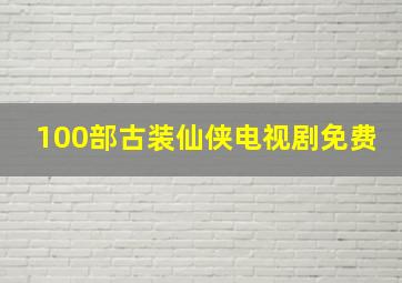 100部古装仙侠电视剧免费