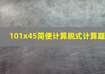 101x45简便计算脱式计算题