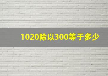 1020除以300等于多少