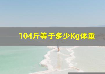 104斤等于多少Kg体重