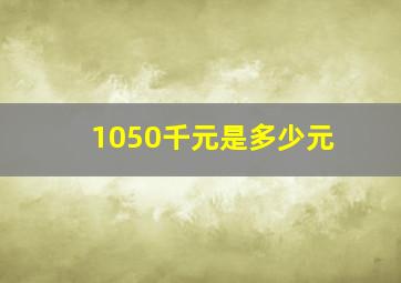 1050千元是多少元