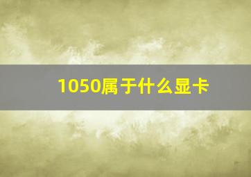 1050属于什么显卡