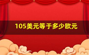 105美元等于多少欧元