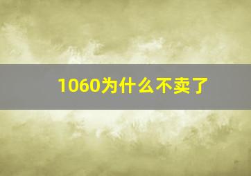 1060为什么不卖了