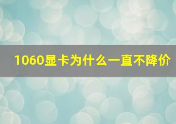 1060显卡为什么一直不降价