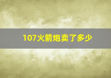 107火箭炮卖了多少