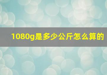 1080g是多少公斤怎么算的