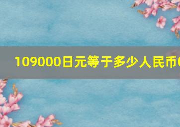 109000日元等于多少人民币0