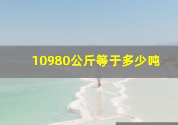 10980公斤等于多少吨