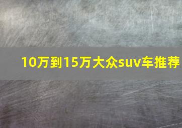 10万到15万大众suv车推荐