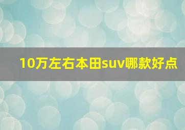 10万左右本田suv哪款好点