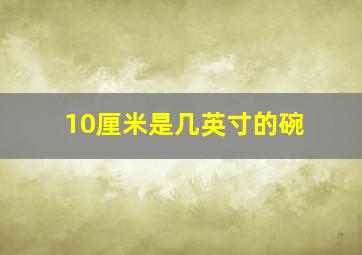 10厘米是几英寸的碗