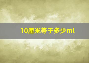 10厘米等于多少ml