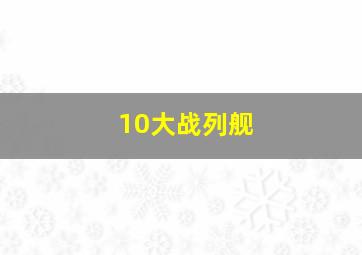 10大战列舰