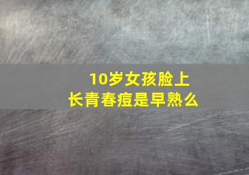 10岁女孩脸上长青春痘是早熟么