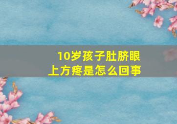 10岁孩子肚脐眼上方疼是怎么回事