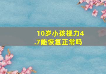 10岁小孩视力4.7能恢复正常吗