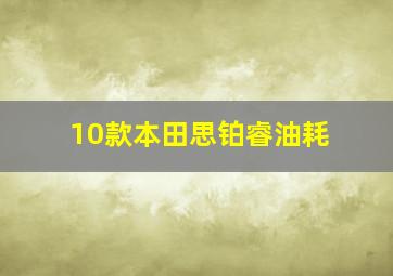 10款本田思铂睿油耗