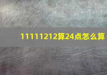 11111212算24点怎么算