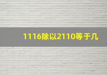 1116除以2110等于几