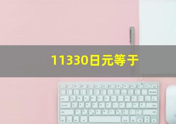 11330日元等于