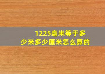 1225毫米等于多少米多少厘米怎么算的