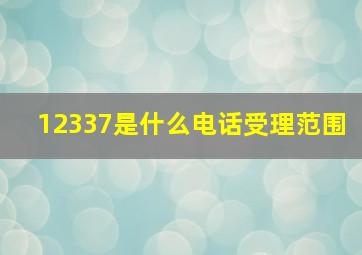 12337是什么电话受理范围