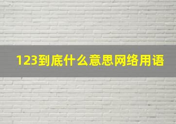 123到底什么意思网络用语