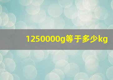 1250000g等于多少kg