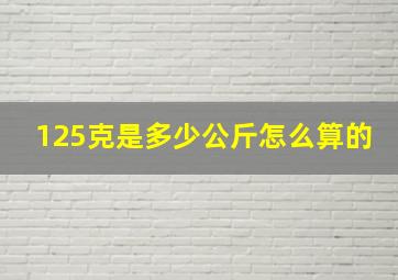 125克是多少公斤怎么算的