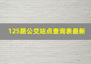 125路公交站点查询表最新